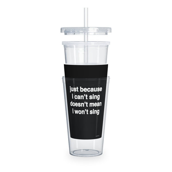 Quote Tumbler - just because I can’t sing doesn’t mean I won’t sing.